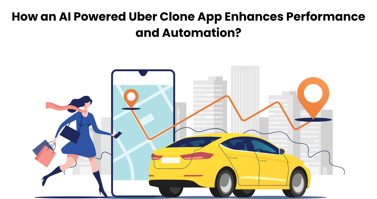 How an AI Powered Uber Clone App Enhances Performance and Automation?